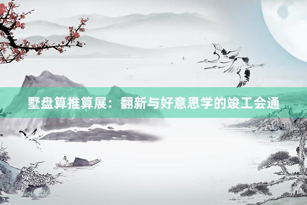 墅盘算推算展：翻新与好意思学的竣工会通